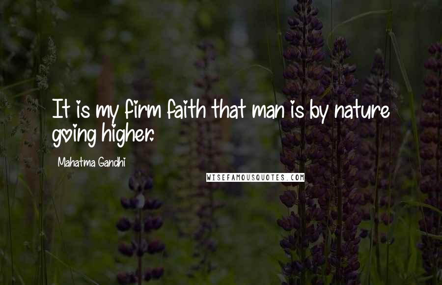 Mahatma Gandhi Quotes: It is my firm faith that man is by nature going higher.