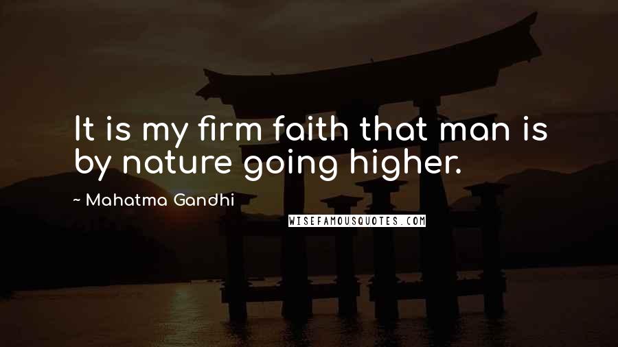 Mahatma Gandhi Quotes: It is my firm faith that man is by nature going higher.