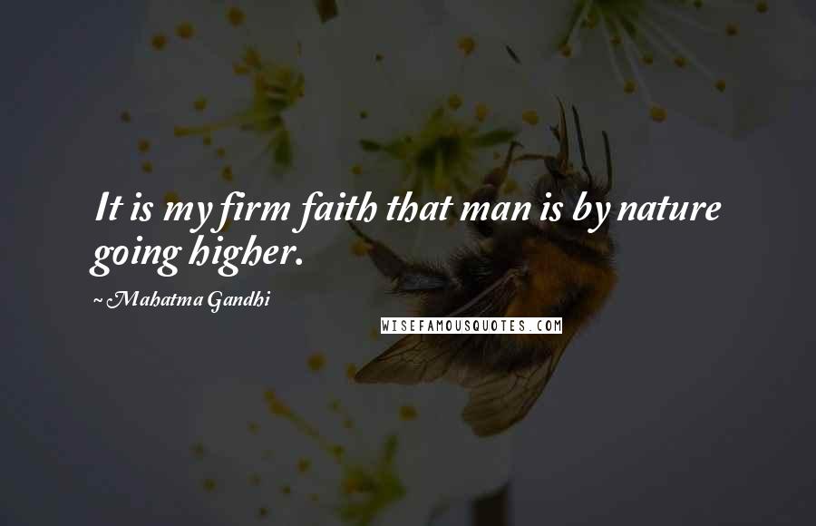 Mahatma Gandhi Quotes: It is my firm faith that man is by nature going higher.