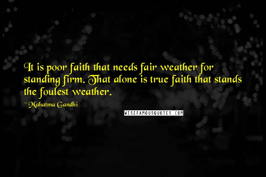 Mahatma Gandhi Quotes: It is poor faith that needs fair weather for standing firm. That alone is true faith that stands the foulest weather.