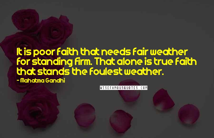 Mahatma Gandhi Quotes: It is poor faith that needs fair weather for standing firm. That alone is true faith that stands the foulest weather.
