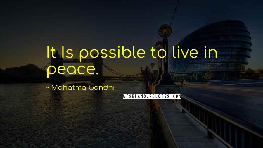 Mahatma Gandhi Quotes: It Is possible to live in peace.