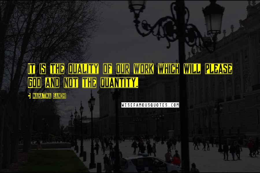 Mahatma Gandhi Quotes: It is the quality of our work which will please God and not the quantity.