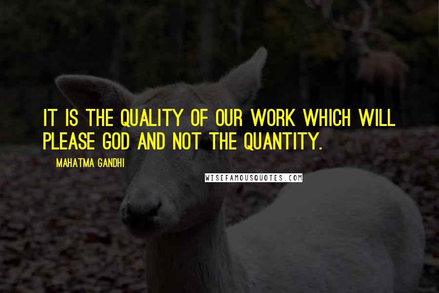 Mahatma Gandhi Quotes: It is the quality of our work which will please God and not the quantity.