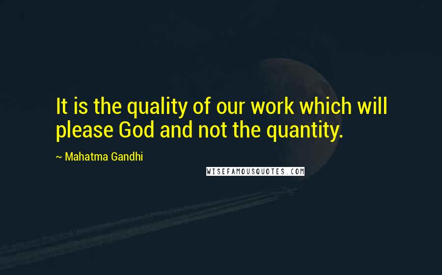 Mahatma Gandhi Quotes: It is the quality of our work which will please God and not the quantity.
