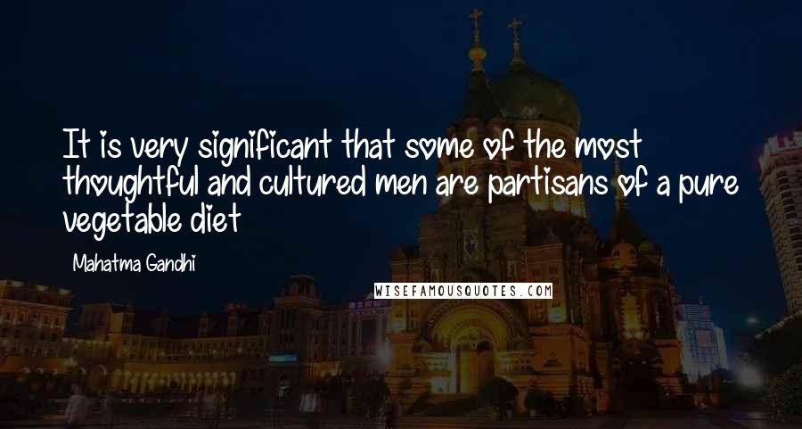 Mahatma Gandhi Quotes: It is very significant that some of the most thoughtful and cultured men are partisans of a pure vegetable diet