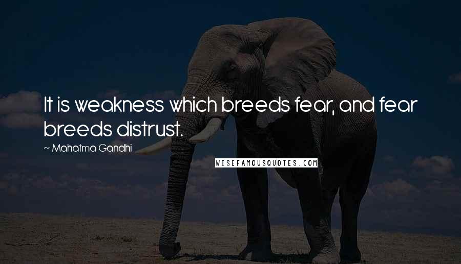 Mahatma Gandhi Quotes: It is weakness which breeds fear, and fear breeds distrust.