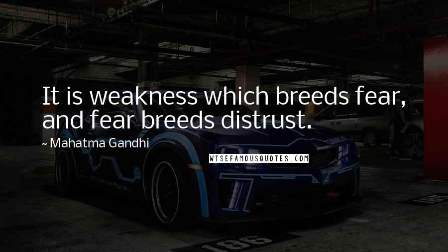 Mahatma Gandhi Quotes: It is weakness which breeds fear, and fear breeds distrust.