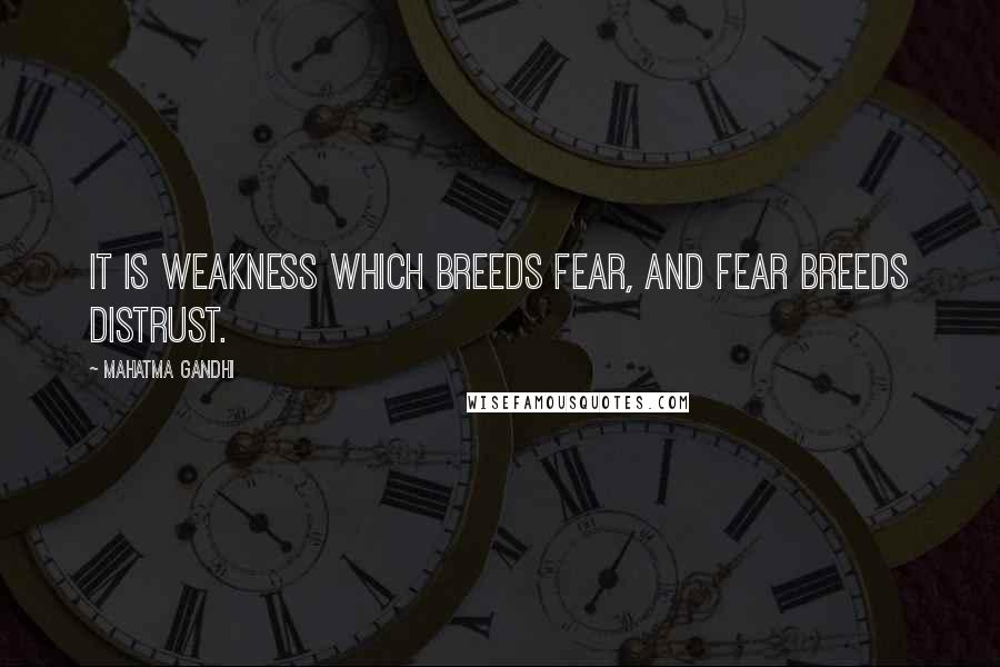 Mahatma Gandhi Quotes: It is weakness which breeds fear, and fear breeds distrust.