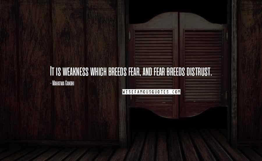 Mahatma Gandhi Quotes: It is weakness which breeds fear, and fear breeds distrust.