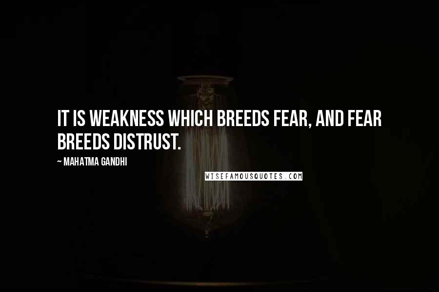 Mahatma Gandhi Quotes: It is weakness which breeds fear, and fear breeds distrust.