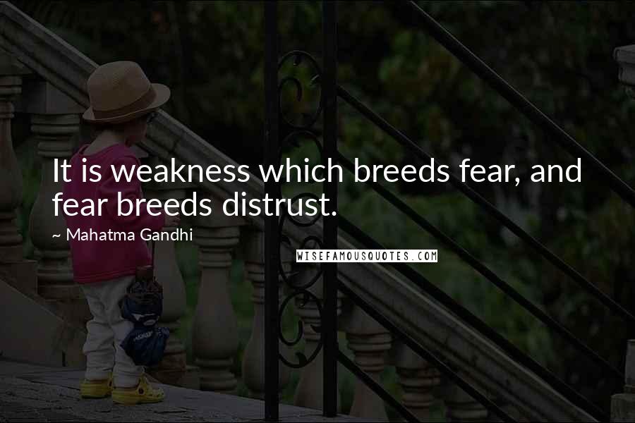 Mahatma Gandhi Quotes: It is weakness which breeds fear, and fear breeds distrust.