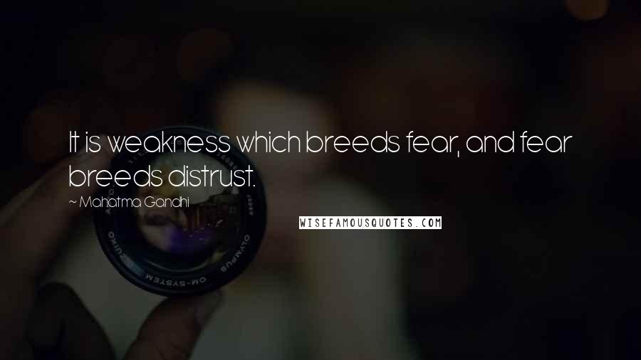 Mahatma Gandhi Quotes: It is weakness which breeds fear, and fear breeds distrust.