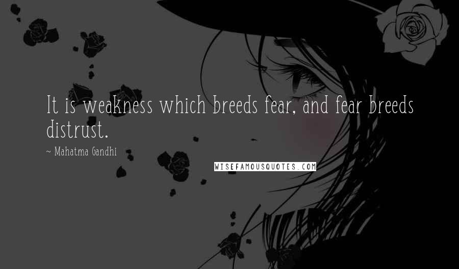 Mahatma Gandhi Quotes: It is weakness which breeds fear, and fear breeds distrust.