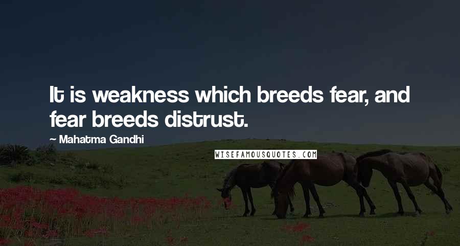 Mahatma Gandhi Quotes: It is weakness which breeds fear, and fear breeds distrust.