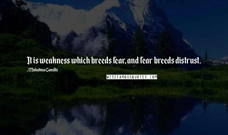 Mahatma Gandhi Quotes: It is weakness which breeds fear, and fear breeds distrust.
