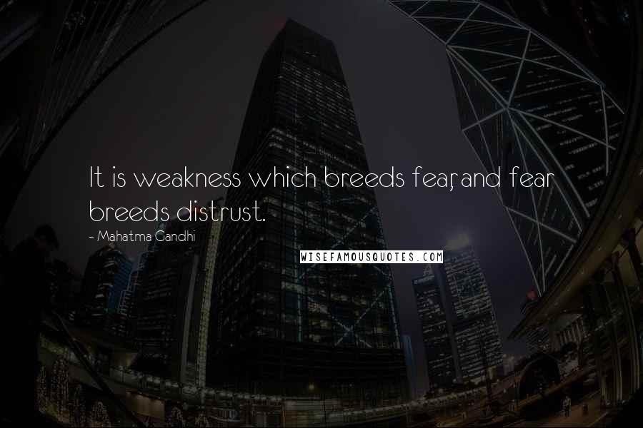 Mahatma Gandhi Quotes: It is weakness which breeds fear, and fear breeds distrust.