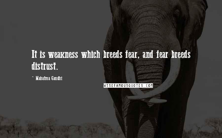 Mahatma Gandhi Quotes: It is weakness which breeds fear, and fear breeds distrust.