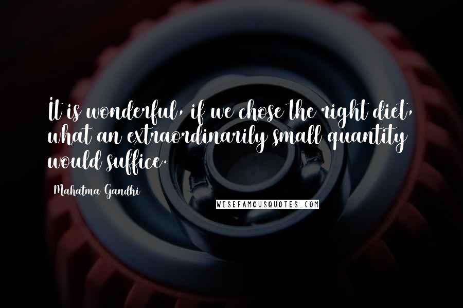 Mahatma Gandhi Quotes: It is wonderful, if we chose the right diet, what an extraordinarily small quantity would suffice.