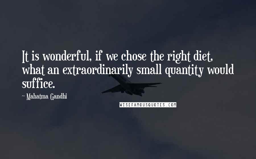 Mahatma Gandhi Quotes: It is wonderful, if we chose the right diet, what an extraordinarily small quantity would suffice.