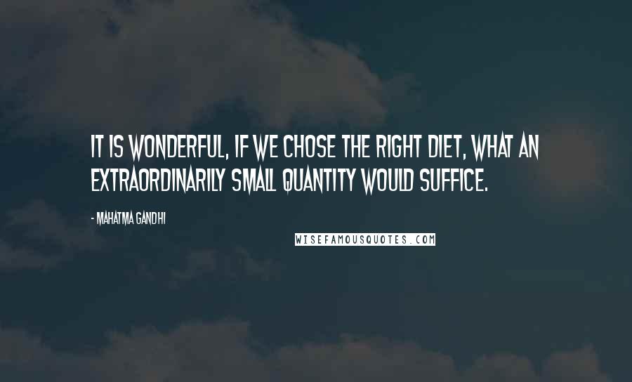 Mahatma Gandhi Quotes: It is wonderful, if we chose the right diet, what an extraordinarily small quantity would suffice.