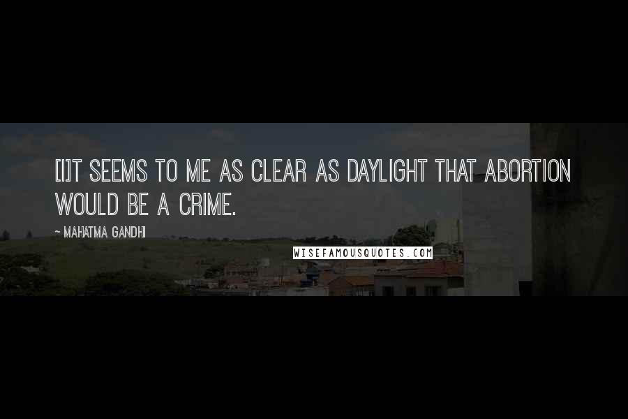 Mahatma Gandhi Quotes: [I]t seems to me as clear as daylight that abortion would be a crime.