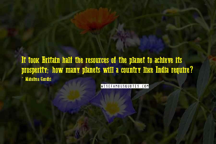 Mahatma Gandhi Quotes: It took Britain half the resources of the planet to achieve its prosperity; how many planets will a country like India require?