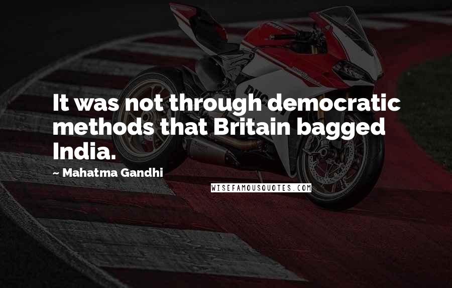 Mahatma Gandhi Quotes: It was not through democratic methods that Britain bagged India.