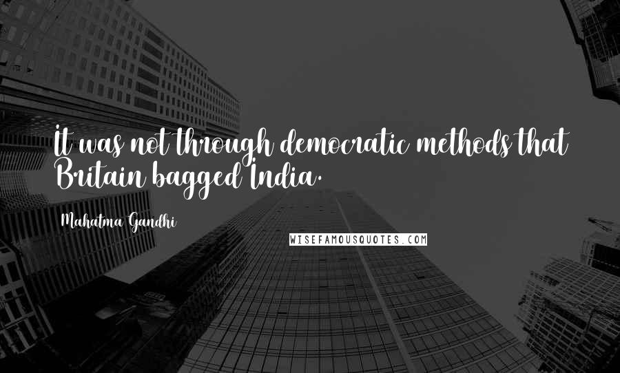 Mahatma Gandhi Quotes: It was not through democratic methods that Britain bagged India.