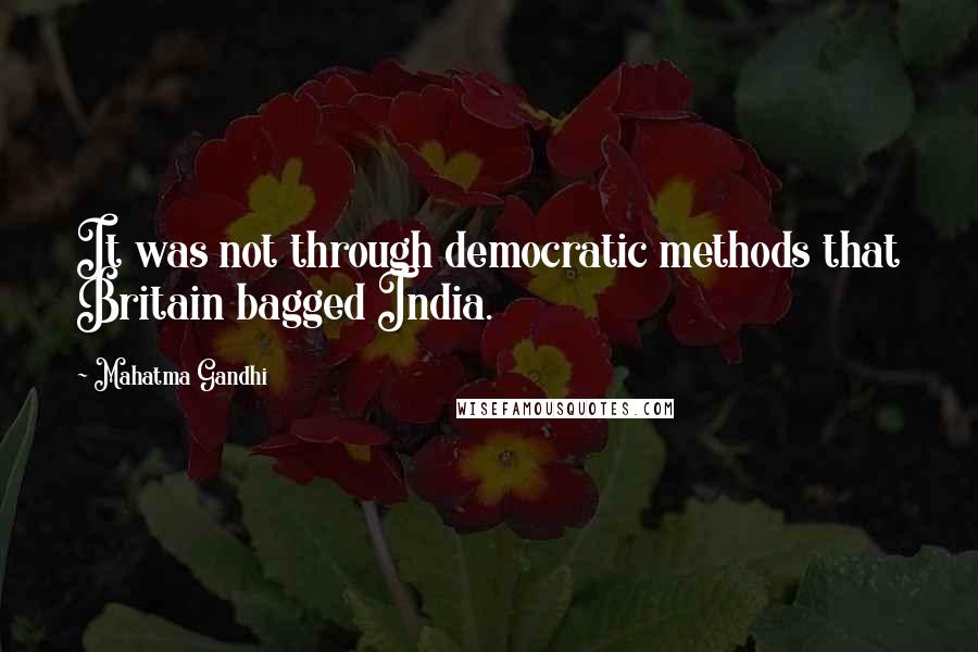 Mahatma Gandhi Quotes: It was not through democratic methods that Britain bagged India.