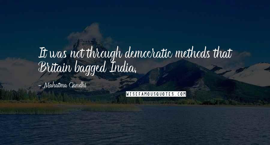 Mahatma Gandhi Quotes: It was not through democratic methods that Britain bagged India.