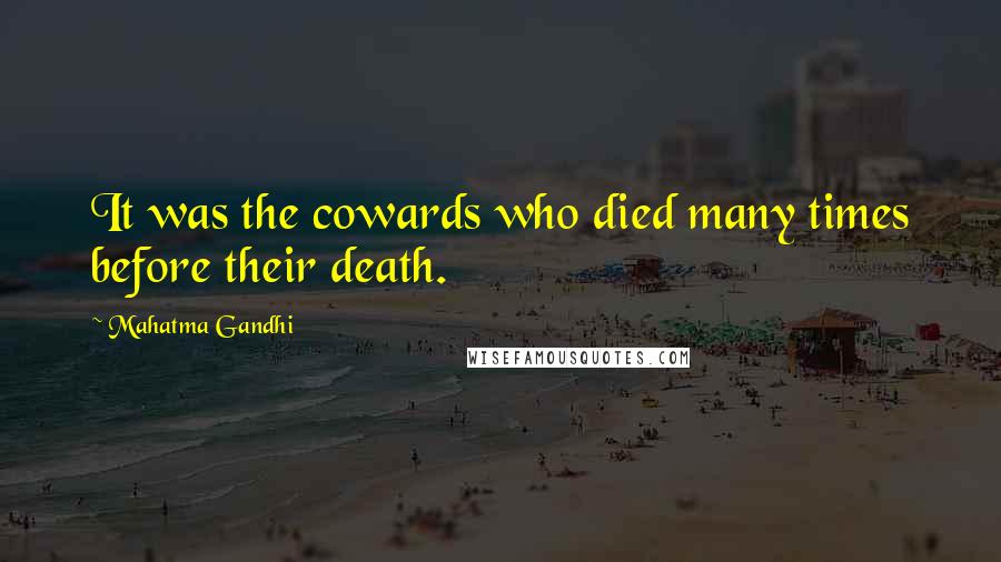 Mahatma Gandhi Quotes: It was the cowards who died many times before their death.