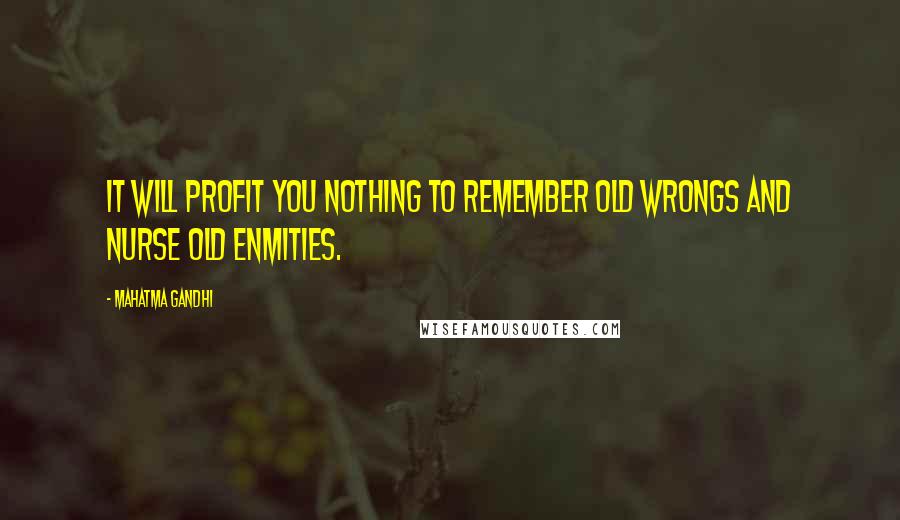 Mahatma Gandhi Quotes: It will profit you nothing to remember old wrongs and nurse old enmities.