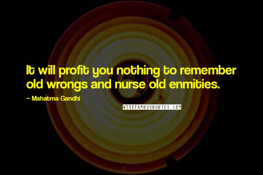 Mahatma Gandhi Quotes: It will profit you nothing to remember old wrongs and nurse old enmities.