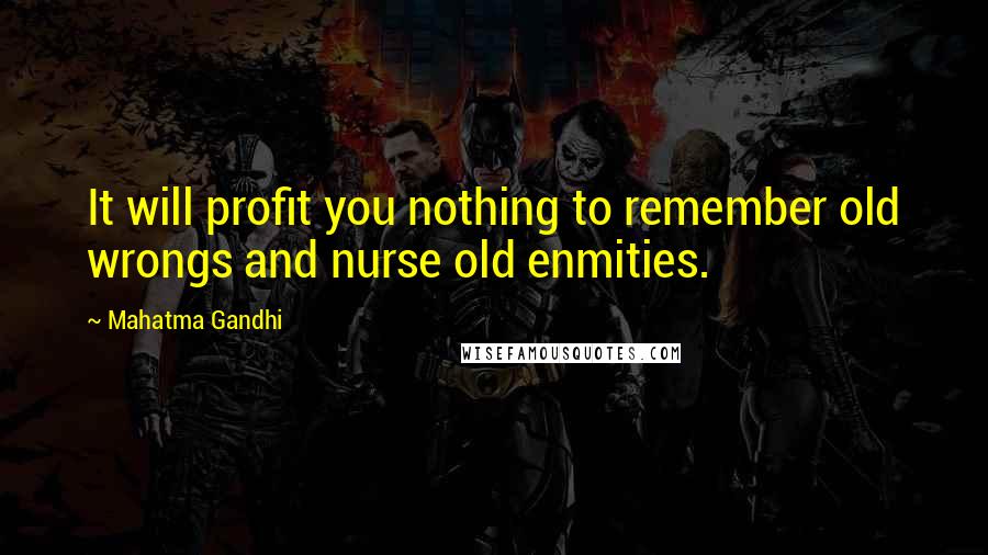 Mahatma Gandhi Quotes: It will profit you nothing to remember old wrongs and nurse old enmities.