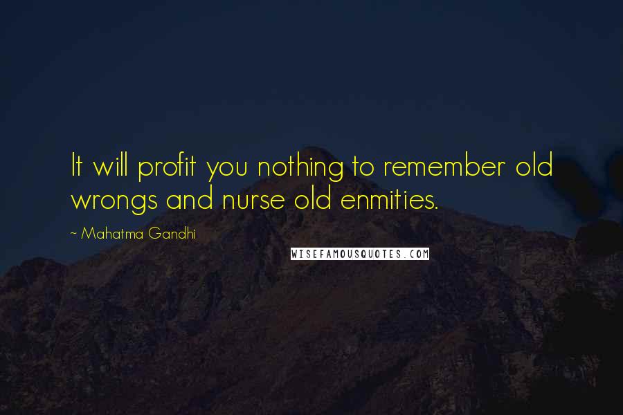 Mahatma Gandhi Quotes: It will profit you nothing to remember old wrongs and nurse old enmities.