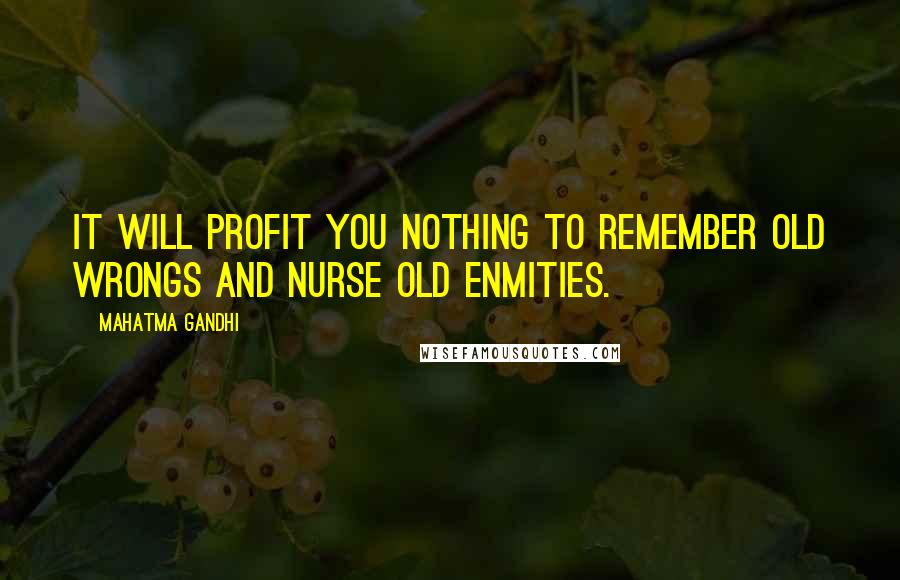 Mahatma Gandhi Quotes: It will profit you nothing to remember old wrongs and nurse old enmities.