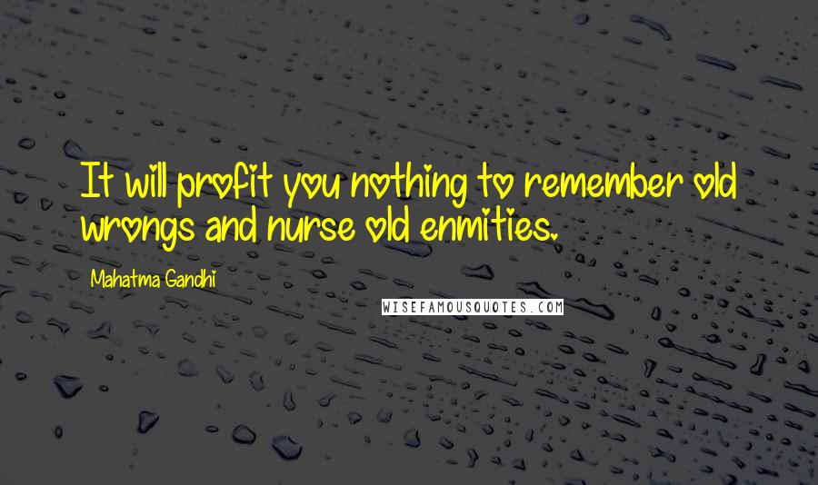 Mahatma Gandhi Quotes: It will profit you nothing to remember old wrongs and nurse old enmities.