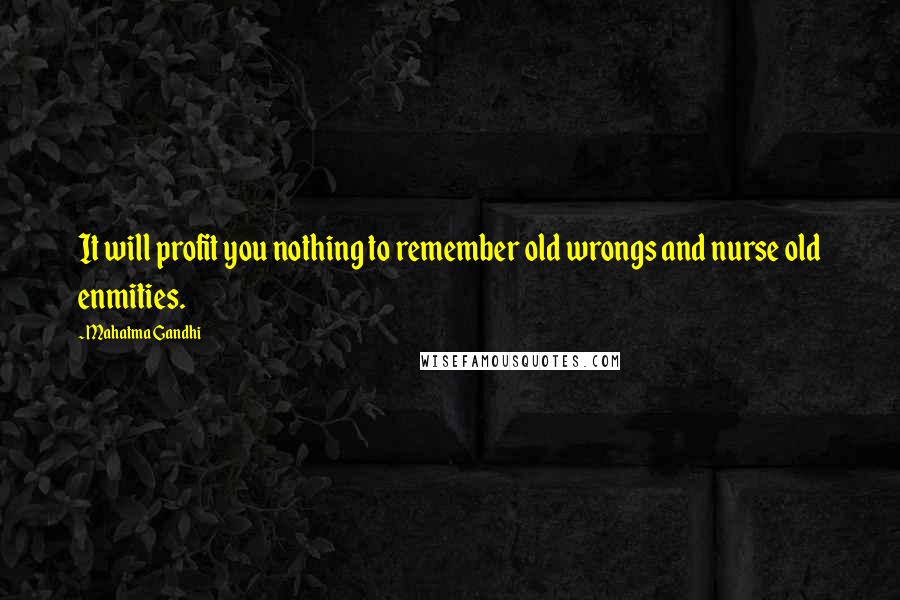 Mahatma Gandhi Quotes: It will profit you nothing to remember old wrongs and nurse old enmities.