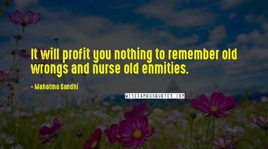 Mahatma Gandhi Quotes: It will profit you nothing to remember old wrongs and nurse old enmities.