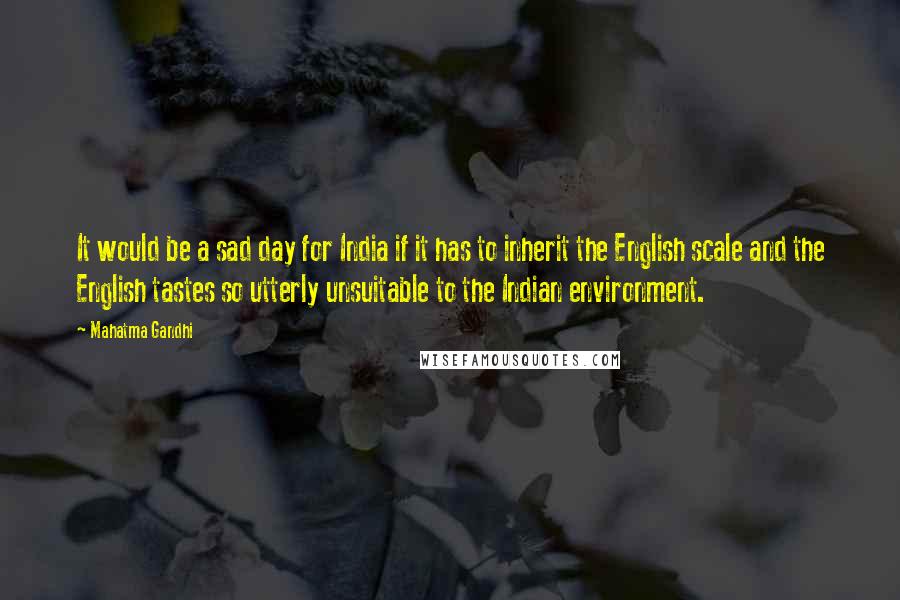 Mahatma Gandhi Quotes: It would be a sad day for India if it has to inherit the English scale and the English tastes so utterly unsuitable to the Indian environment.