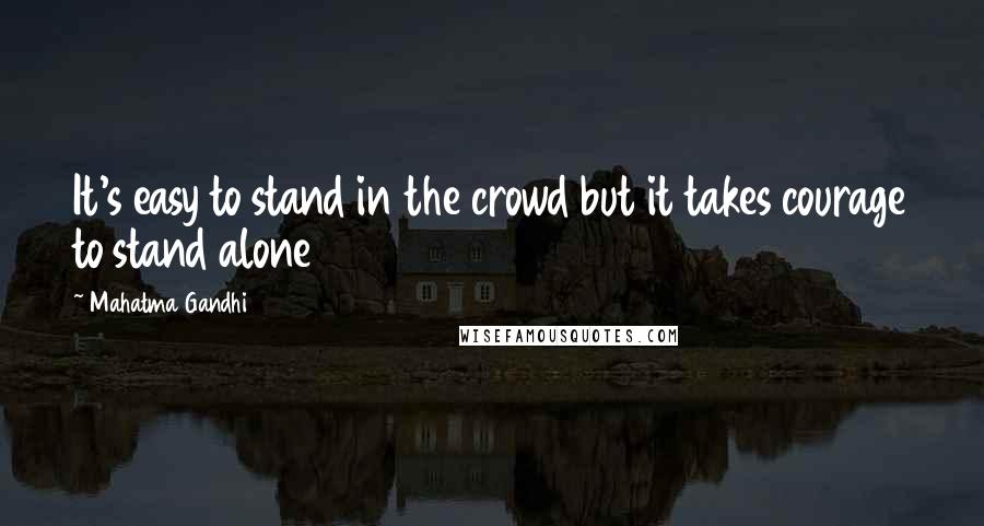 Mahatma Gandhi Quotes: It's easy to stand in the crowd but it takes courage to stand alone