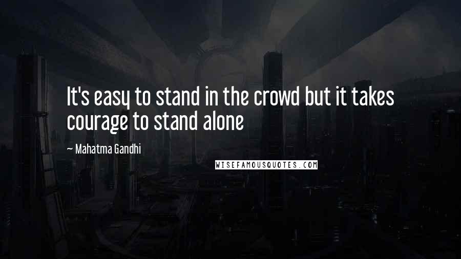 Mahatma Gandhi Quotes: It's easy to stand in the crowd but it takes courage to stand alone