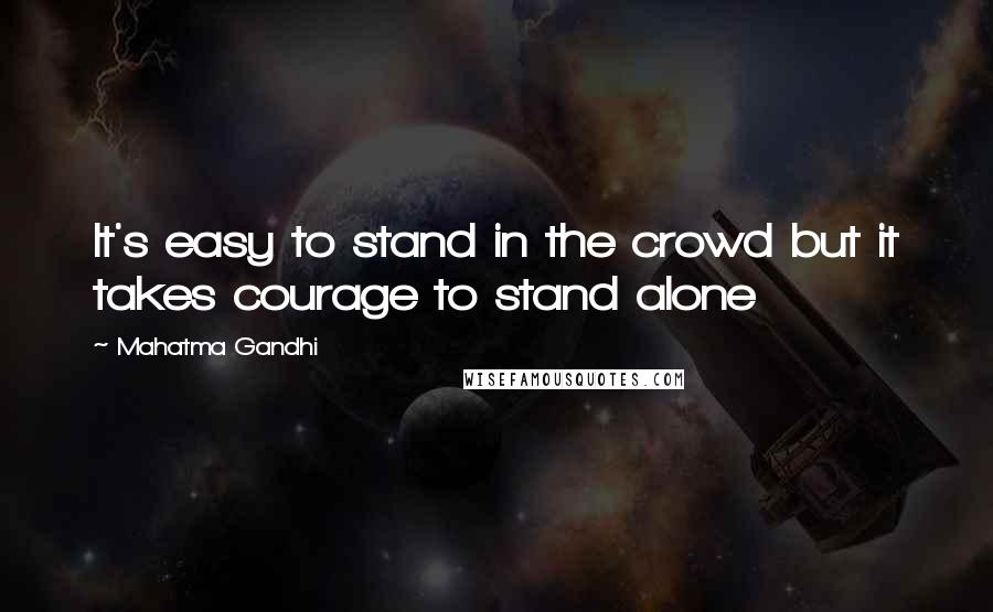 Mahatma Gandhi Quotes: It's easy to stand in the crowd but it takes courage to stand alone