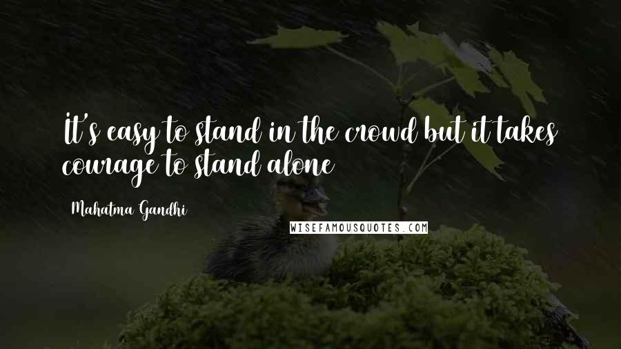 Mahatma Gandhi Quotes: It's easy to stand in the crowd but it takes courage to stand alone