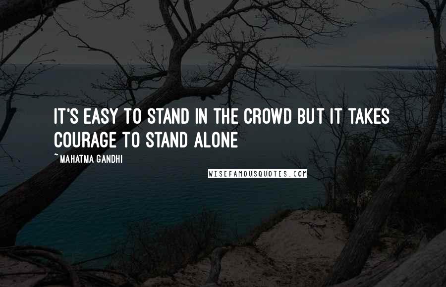 Mahatma Gandhi Quotes: It's easy to stand in the crowd but it takes courage to stand alone