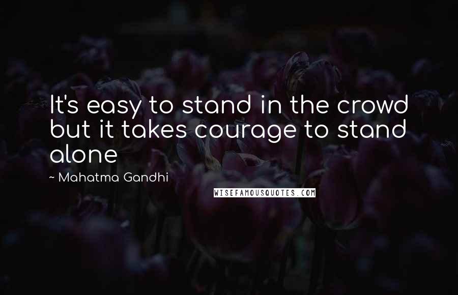 Mahatma Gandhi Quotes: It's easy to stand in the crowd but it takes courage to stand alone