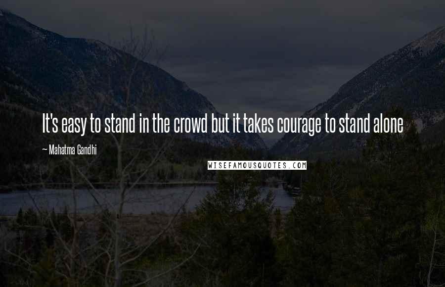 Mahatma Gandhi Quotes: It's easy to stand in the crowd but it takes courage to stand alone