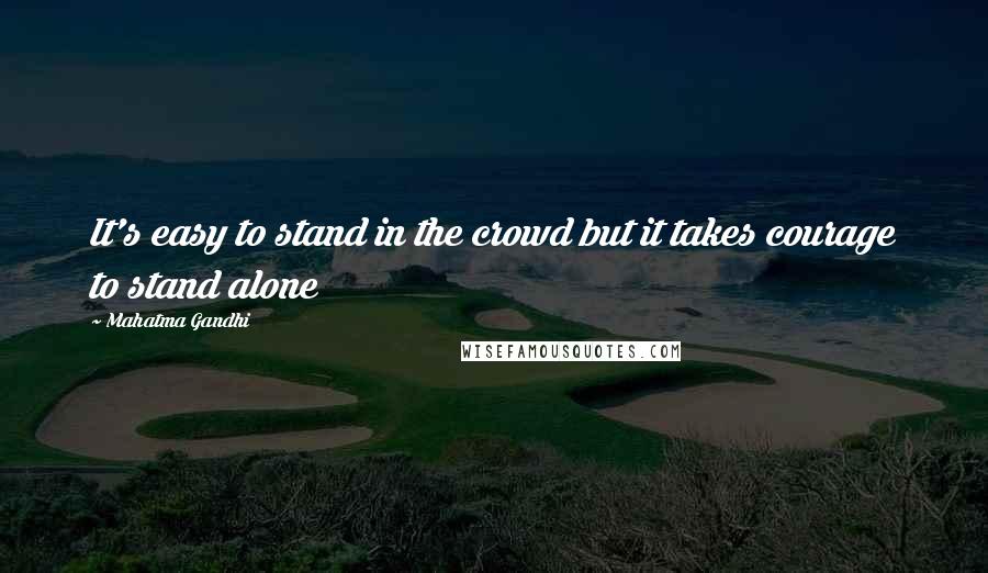 Mahatma Gandhi Quotes: It's easy to stand in the crowd but it takes courage to stand alone