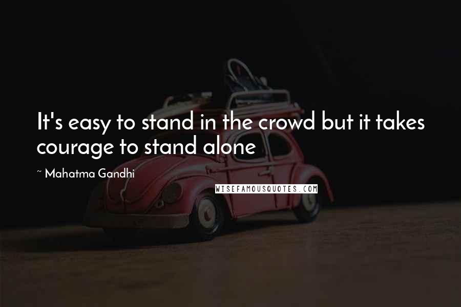 Mahatma Gandhi Quotes: It's easy to stand in the crowd but it takes courage to stand alone